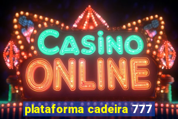 plataforma cadeira 777